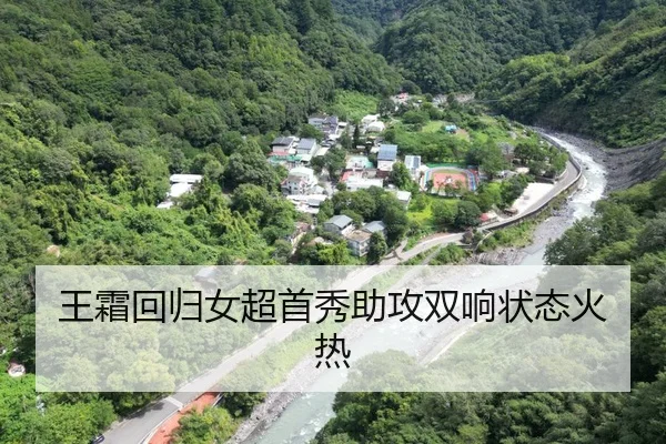 王霜回归女超首秀助攻双响状态火热